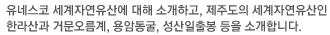 유네스코 세계자연유산에 대해 소개하고, 제주도의 세계자연유산인 한라산과 거문오름계, 용암동굴, 성산일출봉 등을 소개합니다.