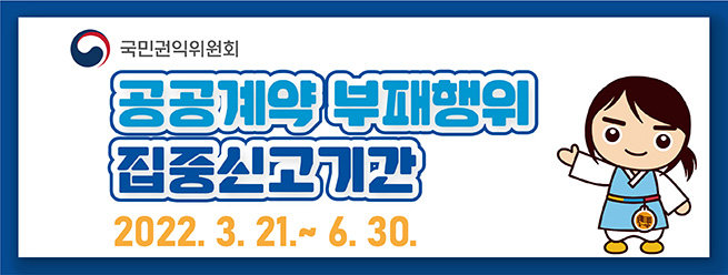 국민권익위원회 - 공공계약 부패행위 집중신고기간 - 2022.3.21~6.30